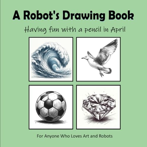 A Robot's Drawing Book - Having fun with a pencil in April von Independently published