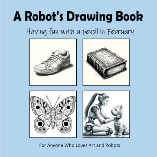 A Robot's Drawing Book - Having fun with a pencil in February von Independently published