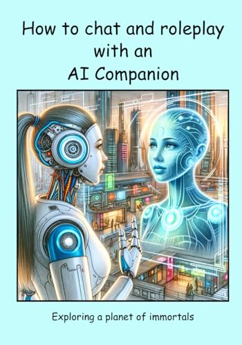 How to chat and roleplay with an AI Companion - Exploring a planet of immortals (Discovering New Worlds, Band 6) von Independently published