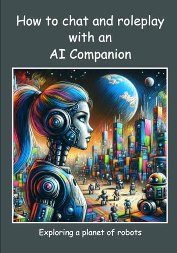 How to chat and roleplay with an AI Companion - Exploring a planet of robots (Discovering New Worlds, Band 1) von Independently published