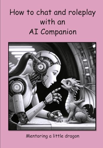 How to chat and roleplay with an AI Companion - Mentoring a little dragon (Discovering New Worlds, Band 4) von Independently published