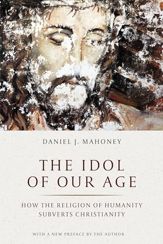 Idol of Our Age: How the Religion of Humanity Subverts Christianity von Encounter Books