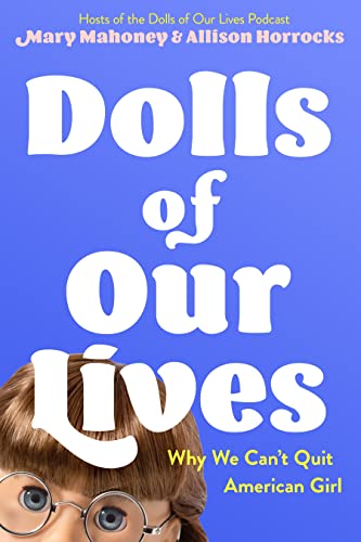 Dolls of Our Lives: Why We Can't Quit American Girl Dolls of Our Lives: Why We Can't Quit American Girl von Feiwel & Friends