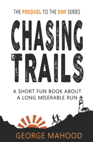 Chasing Trails: A Short Fun Book about a Long Miserable Run (DNF Series)