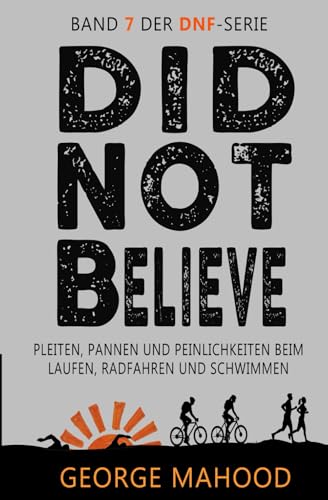 Did Not Believe: Pleiten, Pannen und Peinlichkeiten beim Laufen, Radfahren und Schwimmen (DNF Series German Edition, Band 7) von Independently published