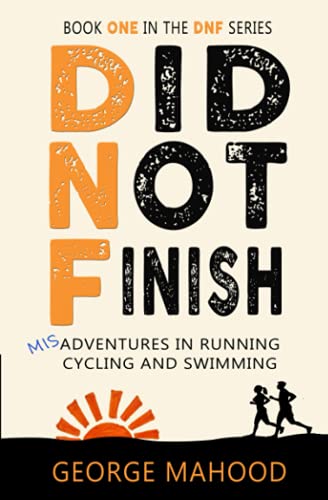 Did Not Finish: Misadventures in Running, Cycling and Swimming (DNF Series, Band 1)