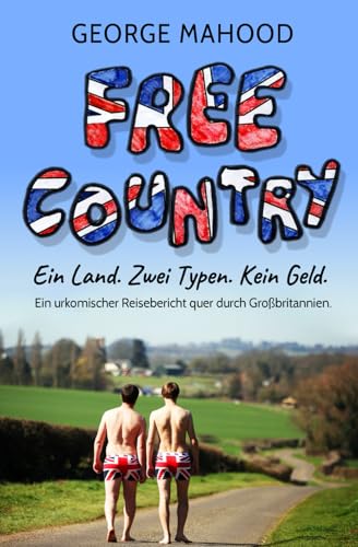 Free Country: Ein Land. Zwei Typen. Kein Geld: Ein urkomischer Reisebericht quer durch Großbritannien (German Edition) von Independently published