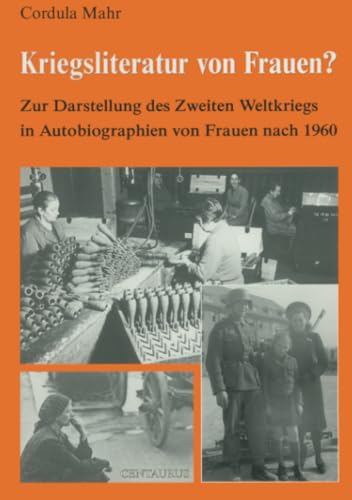 Kriegsliteratur von Frauen?: Zur Darstellung des Zweiten Weltkriegs in Autobiographien nach 1960 (Frauen in der Literaturgeschichte, Band 14)