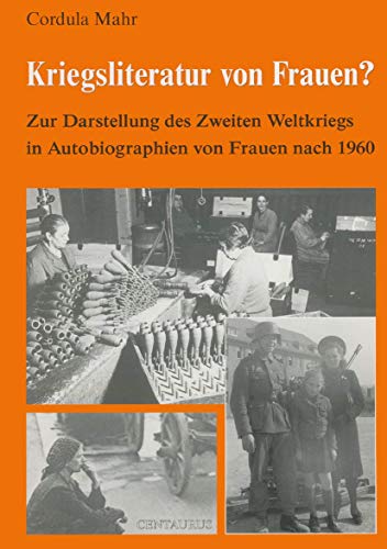 Kriegsliteratur von Frauen?: Zur Darstellung des Zweiten Weltkriegs in Autobiographien nach 1960 (Frauen in der Literaturgeschichte, Band 14)