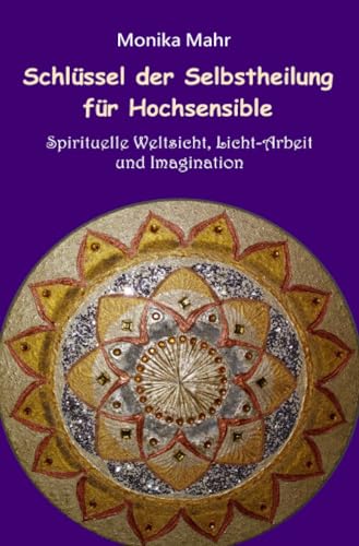 Schlüssel der Selbstheilung für Hochsensible - Spirituelle Weltsicht, Licht-Arbeit und Imagination