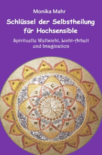 Schlüssel der Selbstheilung für Hochsensible - Spirituelle Weltsicht, Licht-Arbeit und Imagination von epubli