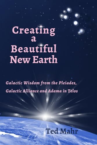 Creating a Beautiful New Earth: Galactic Wisdom from the Pleiades, Galactic Alliance, and Adama in Telos von Independently published