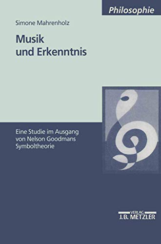 Musik und Erkenntnis: Eine Studie im Ausgang von Nelson Goodmans Symboltheorie (M & P Schriftenreihe Fur Wissenschaft Und Forschung) von J.B. Metzler
