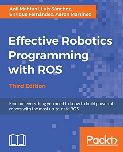 Effective Robotics Programming with ROS - Third Edition (English Edition): : Find out everything you need to know to build powerful robots with the most up-to-date ROS
