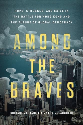 Among the Braves: Hope, Struggle, and Exile in the Battle for Hong Kong and the Future of Global Democracy von Hachette Books