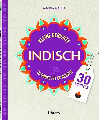 Kleine Gerichte Indisch: Zu Hause ist besser von Librero