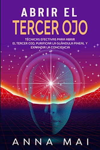 Abrir El Tercer Ojo: Técnicas efectivas para abrir el tercer ojo, purificar la glándula pineal y expandir la conciencia Abrir El Tercer Ojo: Técnicas efectivas para abrir el tercer ojo, purificar la glándula pineal y expandir la conciencia