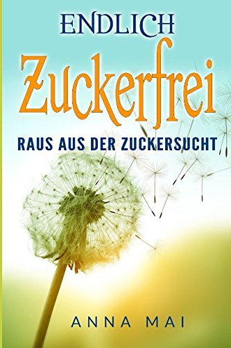 Endlich zuckerfrei: Raus aus der Zuckersucht Endlich zuckerfrei: Raus aus der Zuckersucht von Independently published