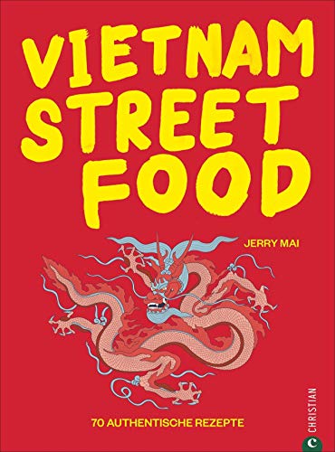 Kochbuch: Vietnam Streetfood - 70 authentischen Streetfood-Rezepte mit dem Besten, was Vietnam zu bieten hat: von Pho über Banh Mi bis zu Rice Paper ... Küche at its best.: 70 authentische Rezepte von Christian