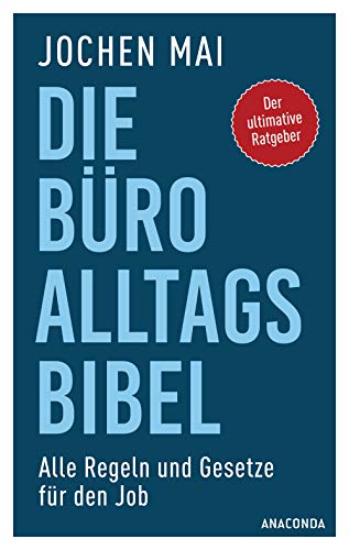 Die Büro-Alltags-Bibel: Alle Regeln und Gesetze für den Job. Der ultimative Ratgeber