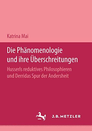 Die Phänomenologie und ihre Überschreitungen: Husserls reduktives Philosophieren und Derridas Spur der Andersheit Die Phänomenologie und ihre Überschreitungen: Husserls reduktives Philosophieren und Derridas Spur der Andersheit