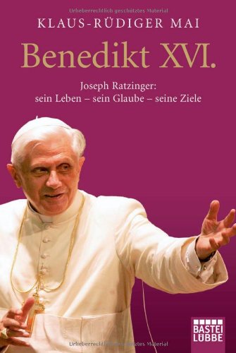 Benedikt XVI.: Joseph Ratzinger: sein Leben ═ sein Glaube ═ seine Ziele