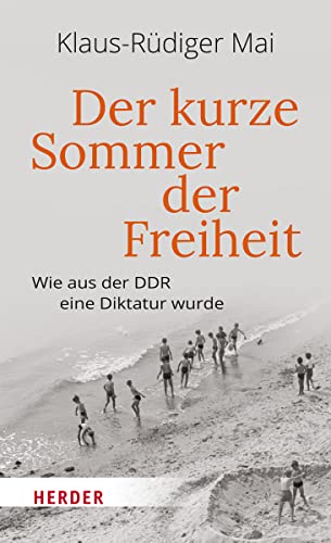 Der kurze Sommer der Freiheit: Wie aus der DDR eine Diktatur wurde von Verlag Herder