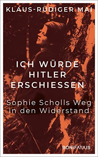 Ich würde Hitler erschiessen: Sophie Scholls Weg in den Widerstand: Sophie Scholls Weg in den Widerstand. Vom begeisterten BDM-Mitglied zur starken ... Sophie Scholl-Biografie zum 80. Todestag. von Bonifatius Verlag