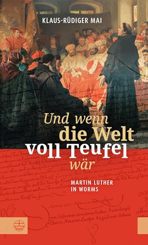 Und wenn die Welt voll Teufel wär: Martin Luther in Worms. Biographischer Roman basierend auf historischen Fakten: Luthers Auftritt auf dem Reichstag und seine Zeit auf der Wartburg. von Evangelische Verlagsansta