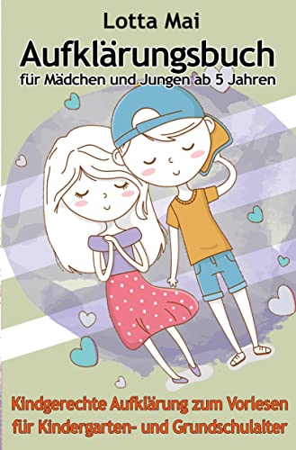Aufklärungsbuch für Mädchen und Jungen ab 5 Jahren: Kindgerechte Aufklärung zum Vorlesen für Kindergarten- und Grundschulalter Aufklärungsbuch für Mädchen und Jungen ab 5 Jahren: Kindgerechte Aufklärung zum Vorlesen für Kindergarten- und Grundschulalter