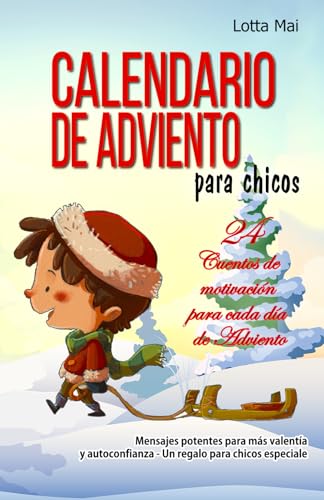 Calendario de Adviento para chicos - 24 Cuentos de motivación para cada día de Adviento: Mensajes potentes para más valentía y autoconfianza - Un regalo para chicos especiales Calendario de Adviento para chicos - 24 Cuentos de motivación para cada día de Adviento: Mensajes potentes para más valentía y autoconfianza - Un regalo para chicos especiales