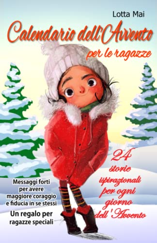 Calendario dell'Avvento per le ragazze - 24 storie ispirazionali per ogni giorno dell'Avvento: Messaggi forti per avere maggiore coraggio e fiducia in se stessi – Un regalo per ragazze speciali Calendario dell'Avvento per le ragazze - 24 storie ispirazionali per ogni giorno dell'Avvento: Messaggi forti per avere maggiore coraggio e fiducia in se stessi – Un regalo per ragazze speciali