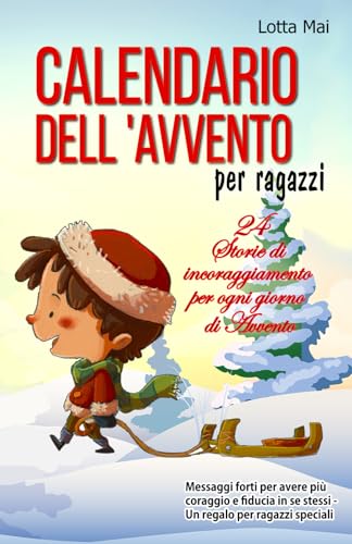 Calendario dell'Avvento per ragazzi - 24 Storie di incoraggiamento per ogni giorno di Avvento: Messaggi forti per avere più coraggio e fiducia in se stessi - Un regalo per ragazzi speciali Calendario dell'Avvento per ragazzi - 24 Storie di incoraggiamento per ogni giorno di Avvento: Messaggi forti per avere più coraggio e fiducia in se stessi - Un regalo per ragazzi speciali