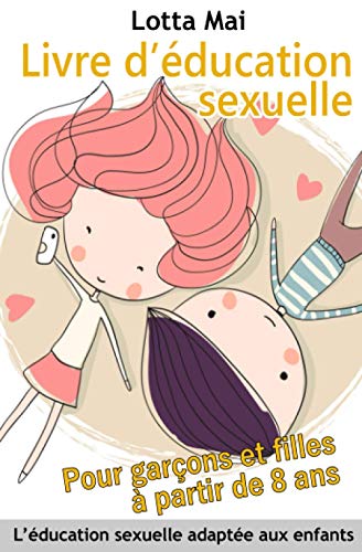Livre d’éducation sexuelle Pour garçons et filles à partir de 8 ans: L’éducation sexuelle adaptée aux enfants Livre d’éducation sexuelle Pour garçons et filles à partir de 8 ans: L’éducation sexuelle adaptée aux enfants
