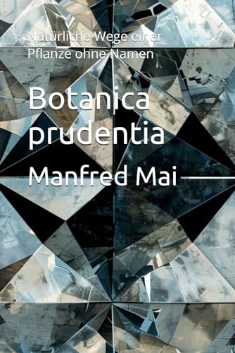 Botanica prudentia: Natürliche Wege einer Pflanze ohne Namen Botanica prudentia: Natürliche Wege einer Pflanze ohne Namen von Independently published