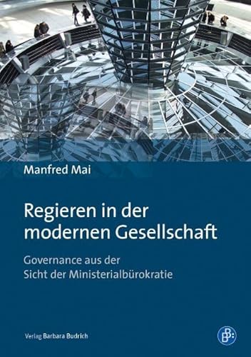 Regieren in der modernen Gesellschaft: Governance aus der Sicht der Ministerialbürokratie von Budrich