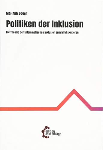 Politiken der Inklusion: Die Theorie der trilemmatischen Inklusion zum Mitdiskutieren von edition assemblage