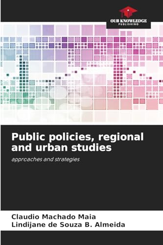 Public policies, regional and urban studies: approaches and strategies von Our Knowledge Publishing
