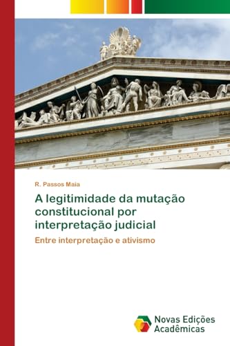 A legitimidade da mutação constitucional por interpretação judicial: Entre interpretação e ativismo von Novas Edições Acadêmicas