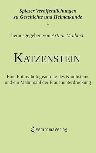 Katzenstein: Eine Entmythologisierung des Kindlisteins und ein Mahnmahl der Frauenunterdrückung von Rediroma-Verlag