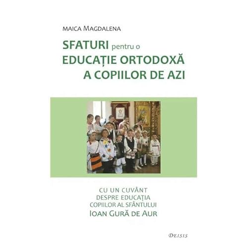 Sfaturi Pentru O Educatie Ortodoxa A Copiilor De Azi von Deisis