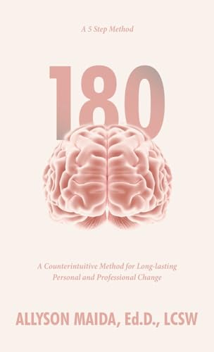 180: A Counterintuitive Method for Long-lasting Personal and Professional Change von Archway Publishing