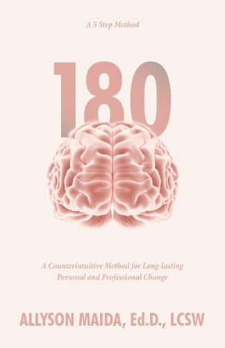 180: A Counterintuitive Method for Long-lasting Personal and Professional Change von Archway Publishing