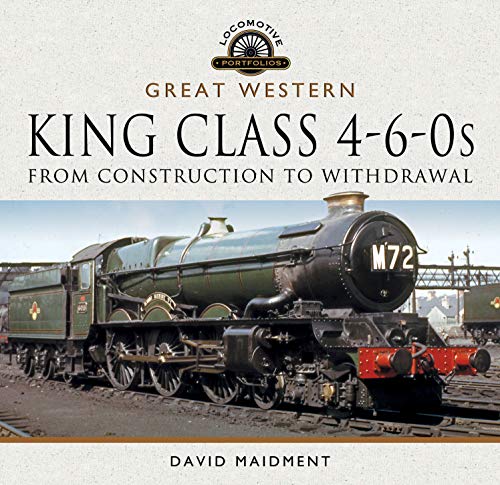 Great Western, King Class 4-6-0s: From Construction to Withdrawal (Locomotive Portfolios)