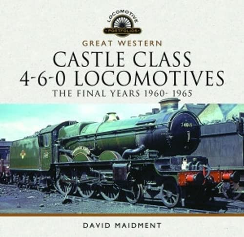 Great Western Castle Class 4-6-0 Locomotives: The Final Years 1960-1965 (Locomotive Portfolio)
