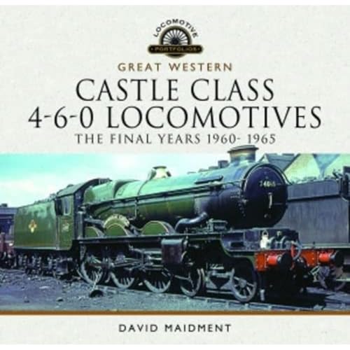 Great Western Castle Class 4-6-0 Locomotives: The Final Years 1960-1965 (Locomotive Portfolio)