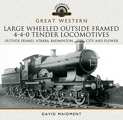 Great Western Large Wheeled Outside Framed 4-4-0 Tender Locomotives: Atbara, Badminton, City and Flower Classes (Locomotive Portfolio)