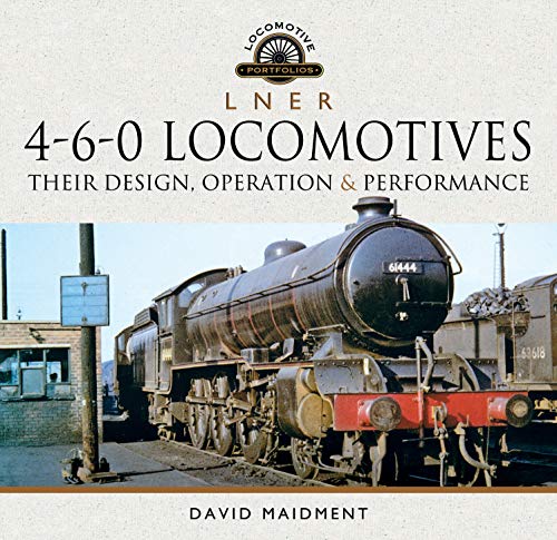 L N E R 4-6-0 Locomotives: Their Design, Operation and Performance (Locomotive Portfolio)