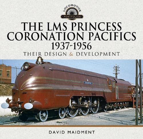 The LMS Princess Coronation Pacifics, 1937-1956: Their Design and Development (Locomotive Portfolios) von Pen & Sword Transport
