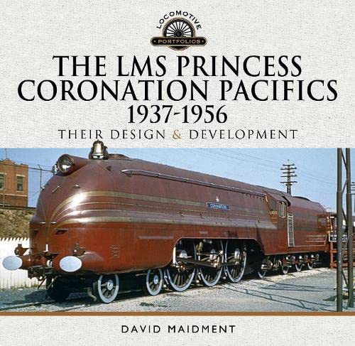 The LMS Princess Coronation Pacifics, 1937-1956: Their Design and Development (Locomotive Portfolios)